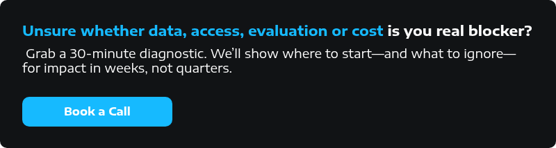 Unsure whether data, access, evaluation or cost is you real blocker?