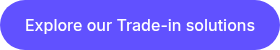 Explore our Trade-in solutions