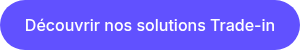 Découvrir nos solutions Trade-in