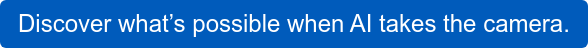 Discover what’s possible when AI takes the camera.