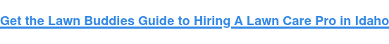 Get the Lawn Buddies Guide to Hiring A Lawn Care Pro in Idaho