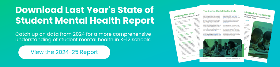 Download Last Year's State of Student Mental Health Report Catch up on data from 2024 for a more comprehensive understanding of student mental health in K-12 schools.