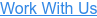 Work With Us