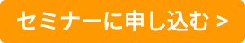 セミナーに申し込む >