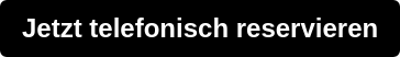 Jetzt telefonisch reservieren