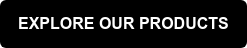 EXPLORE OUR PRODUCTS