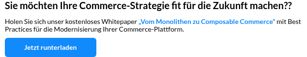 Sie möchten Ihre Commerce-Strategie fit für die Zukunft machen??   Holen Sie sich unser kostenloses Whitepaper „Vom Monolithen zu Composable Commerce“ mit Best Practices für die Modernisierung Ihrer Commerce-Plattform.