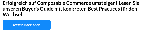 Erfolgreich auf Composable Commerce umsteigen! Lesen Sie unseren Buyer’s Guide mit konkreten Best Practices für den Wechsel.