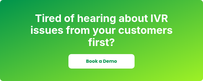 Tired of hearing about IVR issues from your customers first?