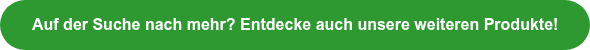 Auf der Suche nach mehr? Entdecke auch unsere weiteren Produkte!
