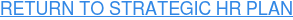 RETURN TO STRATEGIC HR PLAN