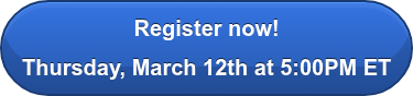 Register now!  Thursday, March 12th at 5:00PM ET