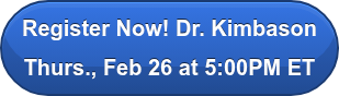 Register Now! Dr. Kimbason Thurs., Feb 26 at 5:00PM ET