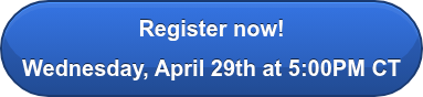 Register now!  Wednesday, April 29th at 5:00PM CT