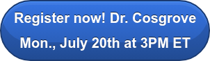 Register now! Dr. Cosgrove Mon., July 20th at 3PM ET