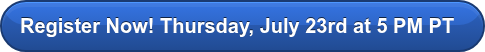 Register Now! Thursday, July 23rd at 5 PM PT&nbsp;&nbsp;