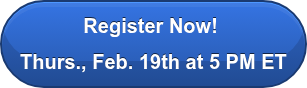 Register Now!&nbsp; Thurs., Feb. 19th at 5 PM ET