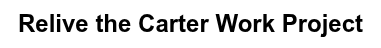 Relive the Carter Work Project