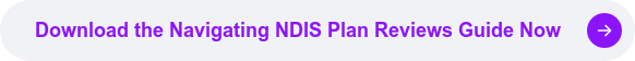 Download the Navigating NDIS Plan Reviews Guide Now