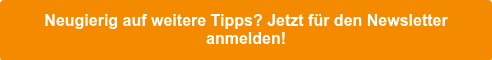 Neugierig auf weitere Tipps? Jetzt für den Newsletter anmelden!