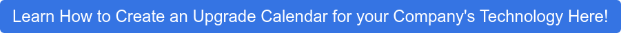 Learn How to Create an Upgrade Calendar for your Company's Technology Here!