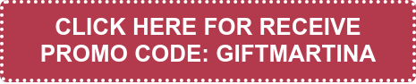 CLICK HERE FOR RECEIVE PROMO CODE: GIFTMARTINA