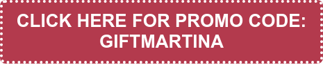 CLICK HERE FOR PROMO CODE: GIFTMARTINA