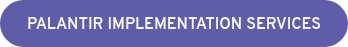 <p>PALANTIR IMPLEMENTATION SERVICES</p>
