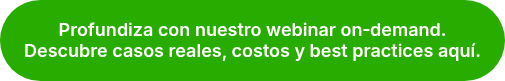 Profundiza con nuestro webinar on‑demand. Descubre casos reales, costos y best practices aquí.