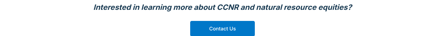 Interested in learning more about CCNR and natural resource equities?
