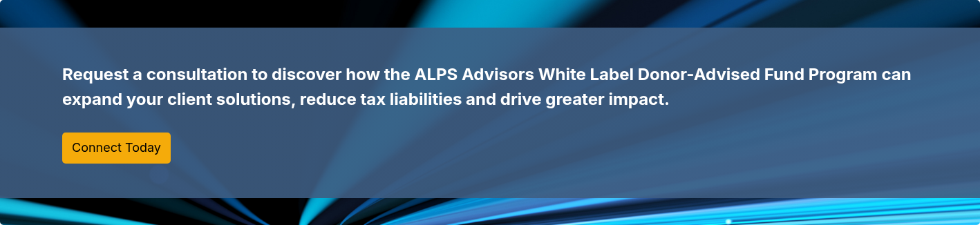 Request a consultation to discover how the ALPS Advisors White Label Donor-Advised Fund Program can expand your client solutions, reduce tax liabilities and drive greater impact.