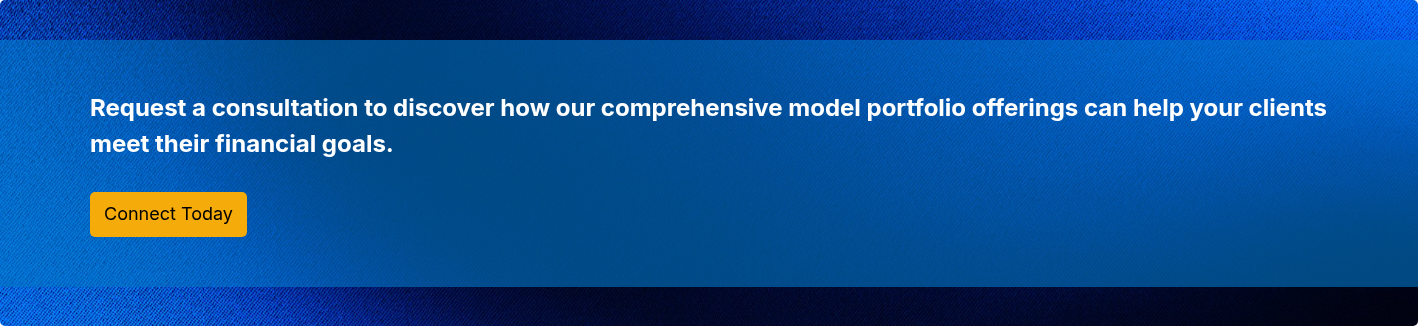 Request a consultation to discover how our comprehensive model portfolio offerings can help your clients meet their financial goals.