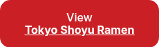 <p>View</p>
<p style="font-weight: bold;"><span style="text-decoration: underline;"><span style="color: #ffffff; text-decoration: underline;">Tokyo Shoyu Ramen</span></span></p>