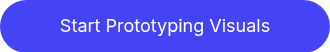 <p style="font-weight: normal;">Start Prototyping Visuals</p>