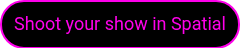 <p>Shoot your show in Spatial</p>
