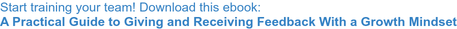 Start training your team! Download this ebook: A Practical Guide to Giving and Receiving Feedback With a Growth Mindset