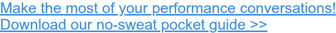 Make the most of your performance conversations! Download our no-sweat pocket guide >>