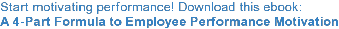 Start motivating performance! Download this ebook: A 4-Part Formula to Employee Performance Motivation