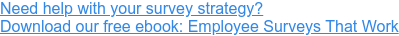 Need help with your survey strategy? Download our free ebook: Employee Surveys That Work